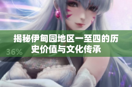 揭秘伊甸园地区一至四的历史价值与文化传承
