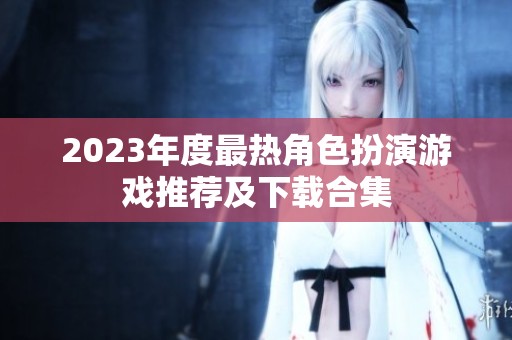 2023年度最热角色扮演游戏推荐及下载合集