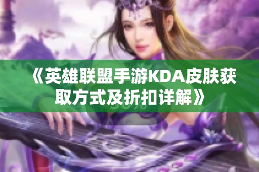 《英雄联盟手游KDA皮肤获取方式及折扣详解》