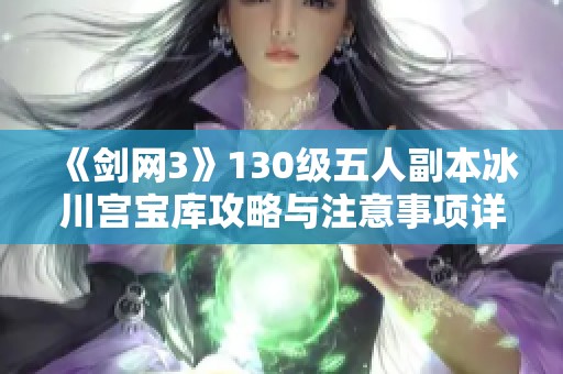 《剑网3》130级五人副本冰川宫宝库攻略与注意事项详解
