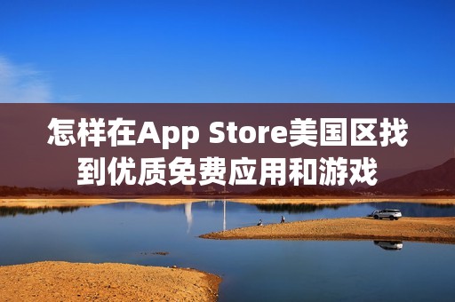 怎样在App Store美国区找到优质免费应用和游戏
