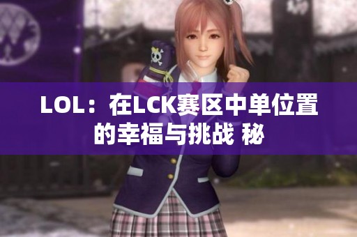 LOL：在LCK赛区中单位置的幸福与挑战 秘