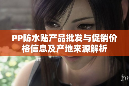PP防水贴产品批发与促销价格信息及产地来源解析