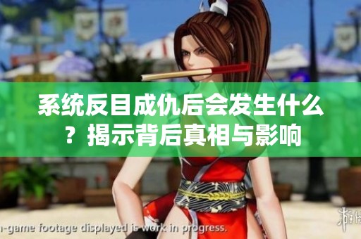 系统反目成仇后会发生什么？揭示背后真相与影响