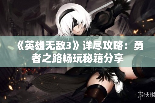 《英雄无敌3》详尽攻略：勇者之路畅玩秘籍分享