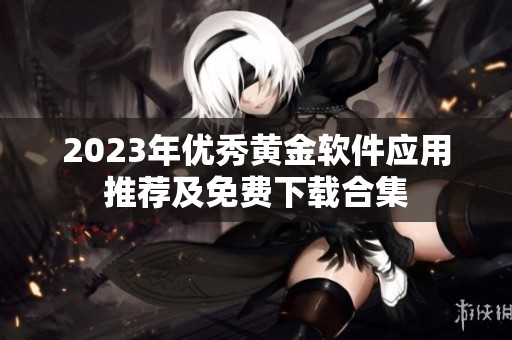 2023年优秀黄金软件应用推荐及免费下载合集
