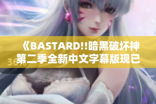 《BASTARD!!暗黑破坏神第二季全新中文字幕版现已上映》