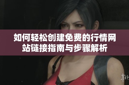 如何轻松创建免费的行情网站链接指南与步骤解析