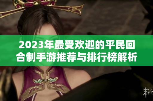 2023年最受欢迎的平民回合制手游推荐与排行榜解析