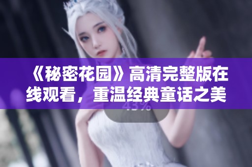 《秘密花园》高清完整版在线观看，重温经典童话之美