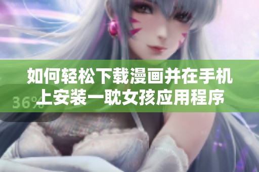 如何轻松下载漫画并在手机上安装一耽女孩应用程序