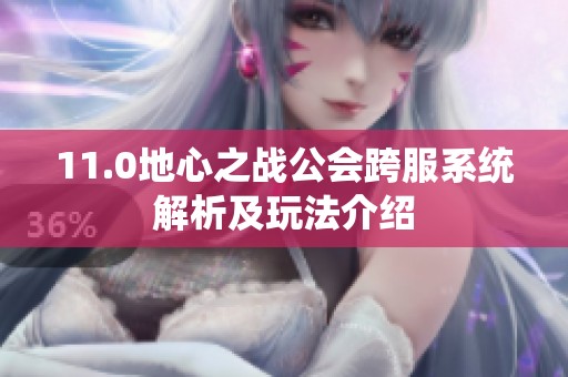 11.0地心之战公会跨服系统解析及玩法介绍