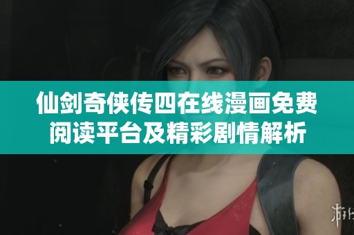 仙剑奇侠传四在线漫画免费阅读平台及精彩剧情解析