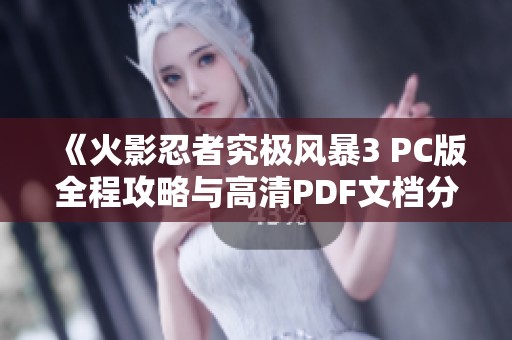 《火影忍者究极风暴3 PC版全程攻略与高清PDF文档分享》