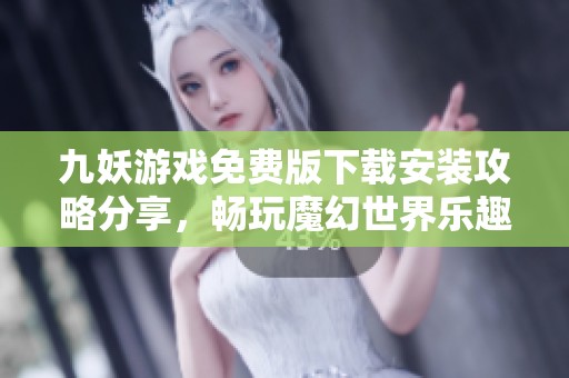 九妖游戏免费版下载安装攻略分享，畅玩魔幻世界乐趣无限