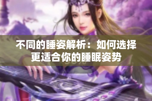 不同的睡姿解析：如何选择更适合你的睡眠姿势