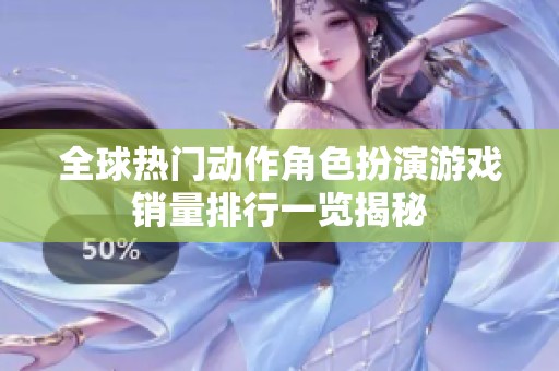 全球热门动作角色扮演游戏销量排行一览揭秘
