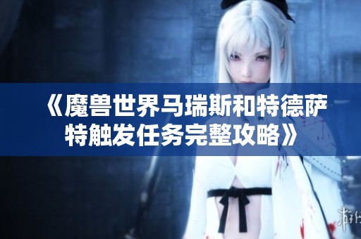 《魔兽世界马瑞斯和特德萨特触发任务完整攻略》