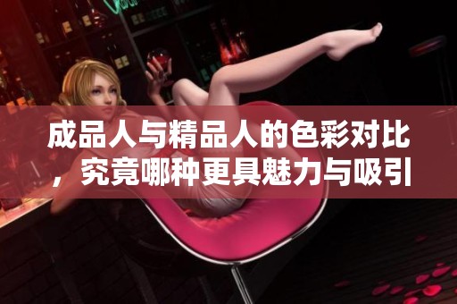 成品人与精品人的色彩对比，究竟哪种更具魅力与吸引力