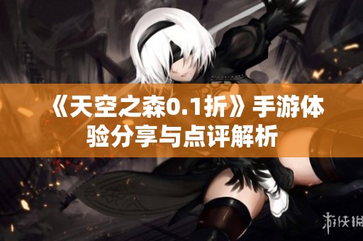 《天空之森0.1折》手游体验分享与点评解析