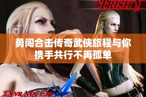 勇闯合击传奇武侠旅程与你携手共行不再孤单