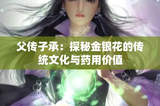 父传子承：探秘金银花的传统文化与药用价值