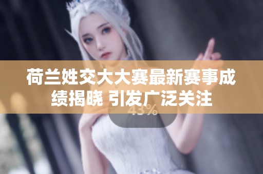 荷兰姓交大大赛最新赛事成绩揭晓 引发广泛关注