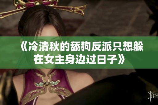 《冷清秋的舔狗反派只想躲在女主身边过日子》