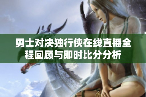 勇士对决独行侠在线直播全程回顾与即时比分分析