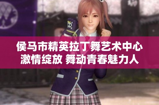 侯马市精英拉丁舞艺术中心激情绽放 舞动青春魅力人生