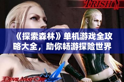 《探索森林》单机游戏全攻略大全，助你畅游探险世界