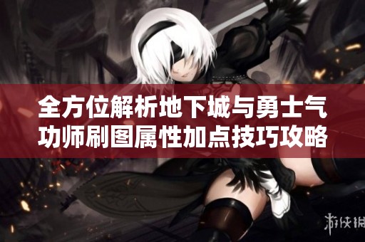 全方位解析地下城与勇士气功师刷图属性加点技巧攻略