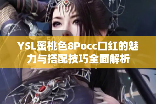 YSL蜜桃色8Pocc口红的魅力与搭配技巧全面解析