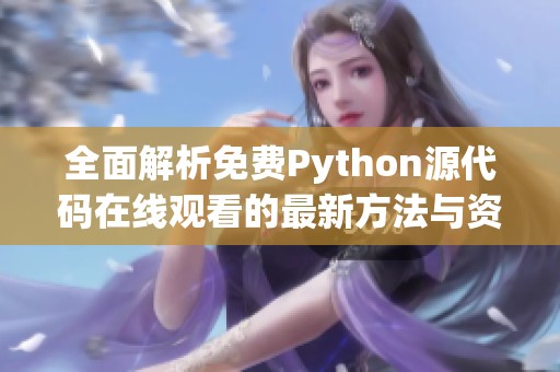 全面解析免费Python源代码在线观看的最新方法与资源分享