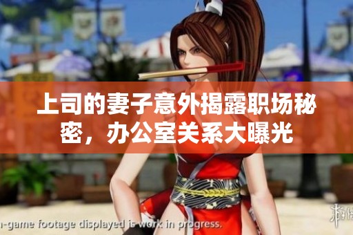 上司的妻子意外揭露职场秘密，办公室关系大曝光