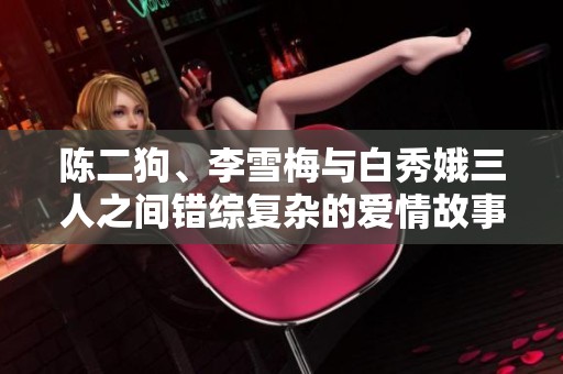 陈二狗、李雪梅与白秀娥三人之间错综复杂的爱情故事