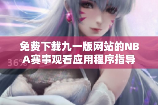 免费下载九一版网站的NBA赛事观看应用程序指导