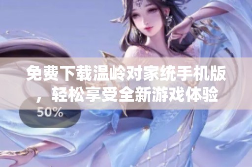 免费下载温岭对家统手机版，轻松享受全新游戏体验