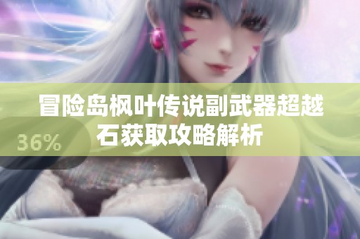 冒险岛枫叶传说副武器超越石获取攻略解析