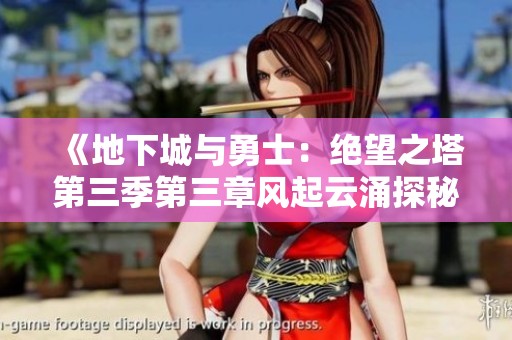 《地下城与勇士：绝望之塔第三季第三章风起云涌探秘异界》
