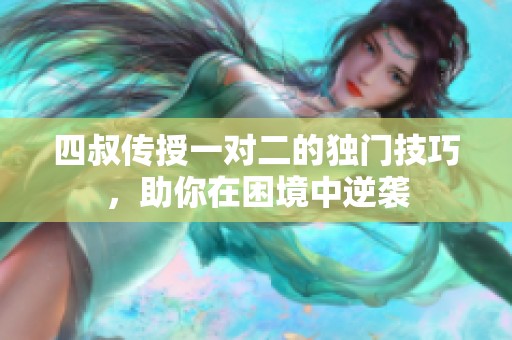 四叔传授一对二的独门技巧，助你在困境中逆袭