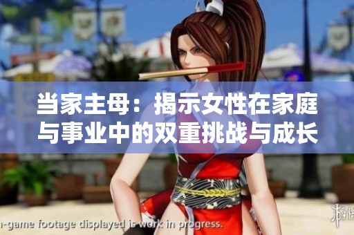 当家主母：揭示女性在家庭与事业中的双重挑战与成长之路
