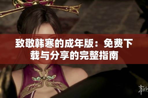 致敬韩寒的成年版：免费下载与分享的完整指南