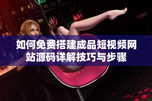 如何免费搭建成品短视频网站源码详解技巧与步骤