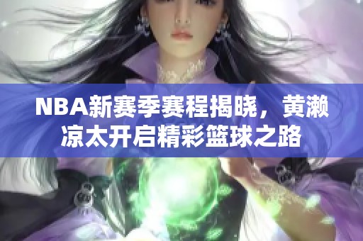 NBA新赛季赛程揭晓，黄濑凉太开启精彩篮球之路