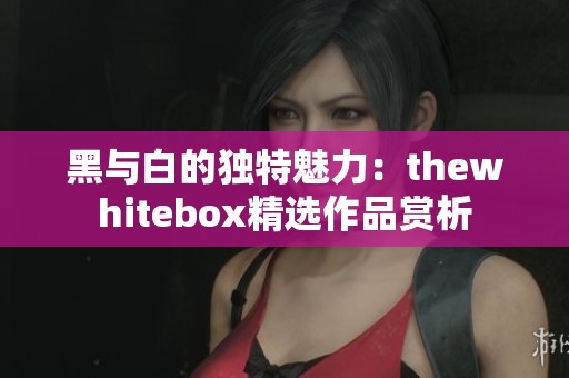 黑与白的独特魅力：thewhitebox精选作品赏析