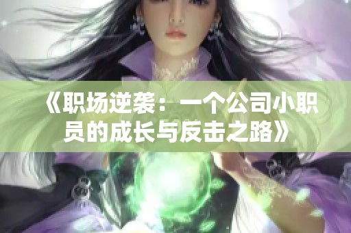 《职场逆袭：一个公司小职员的成长与反击之路》
