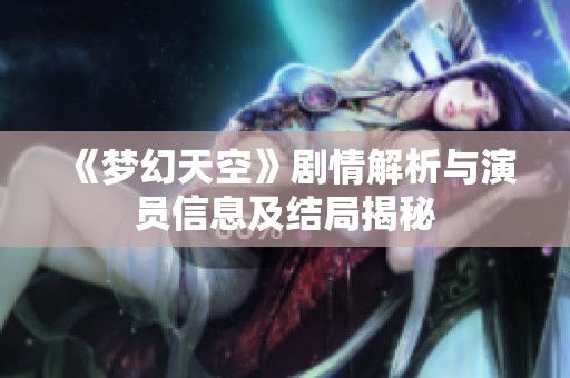 《梦幻天空》剧情解析与演员信息及结局揭秘