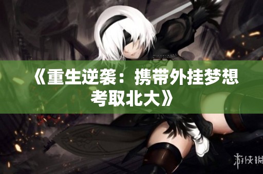 《重生逆袭：携带外挂梦想考取北大》