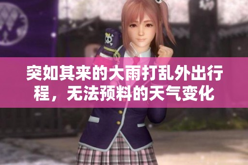 突如其来的大雨打乱外出行程，无法预料的天气变化